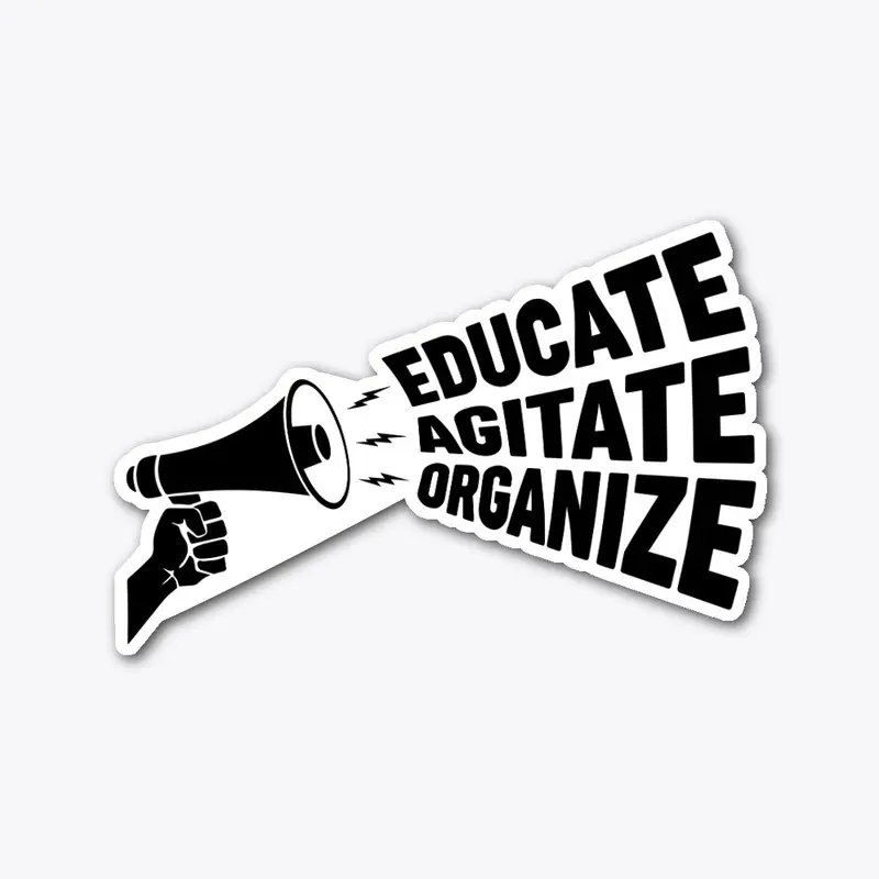 Educate, Agitate, Organize!